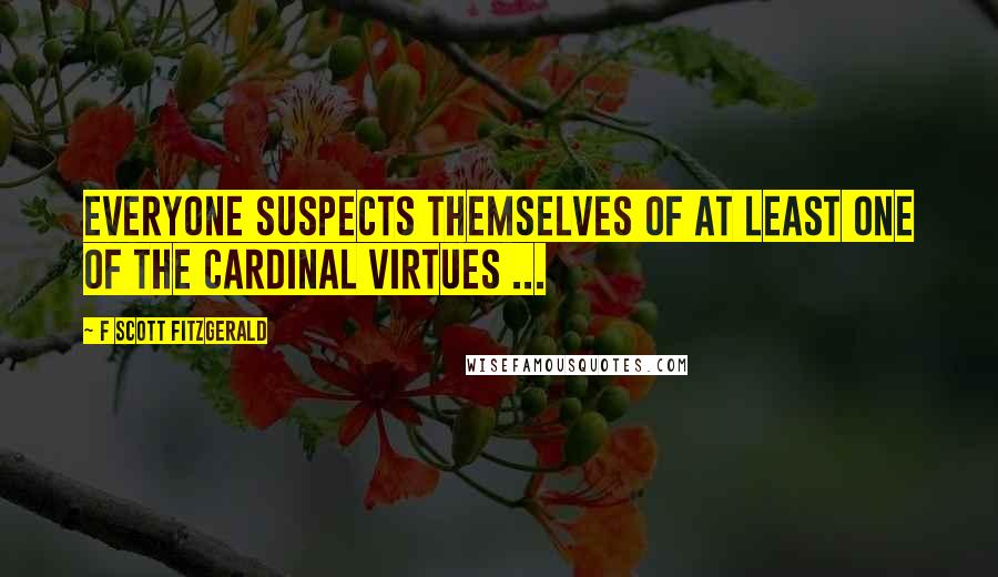 F Scott Fitzgerald Quotes: Everyone suspects themselves of at least one of the cardinal virtues ...