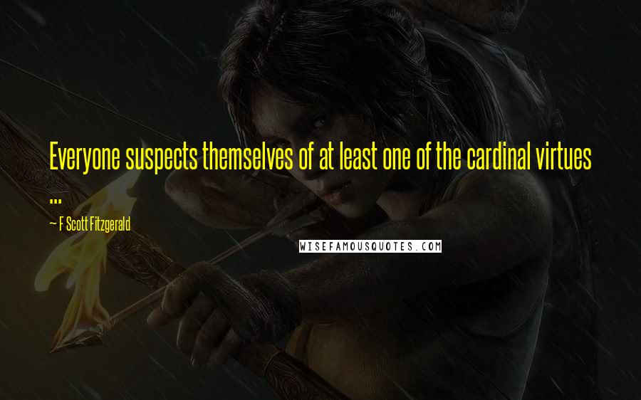 F Scott Fitzgerald Quotes: Everyone suspects themselves of at least one of the cardinal virtues ...