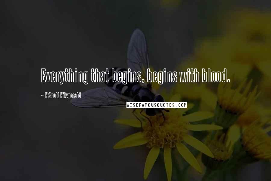 F Scott Fitzgerald Quotes: Everything that begins, begins with blood.