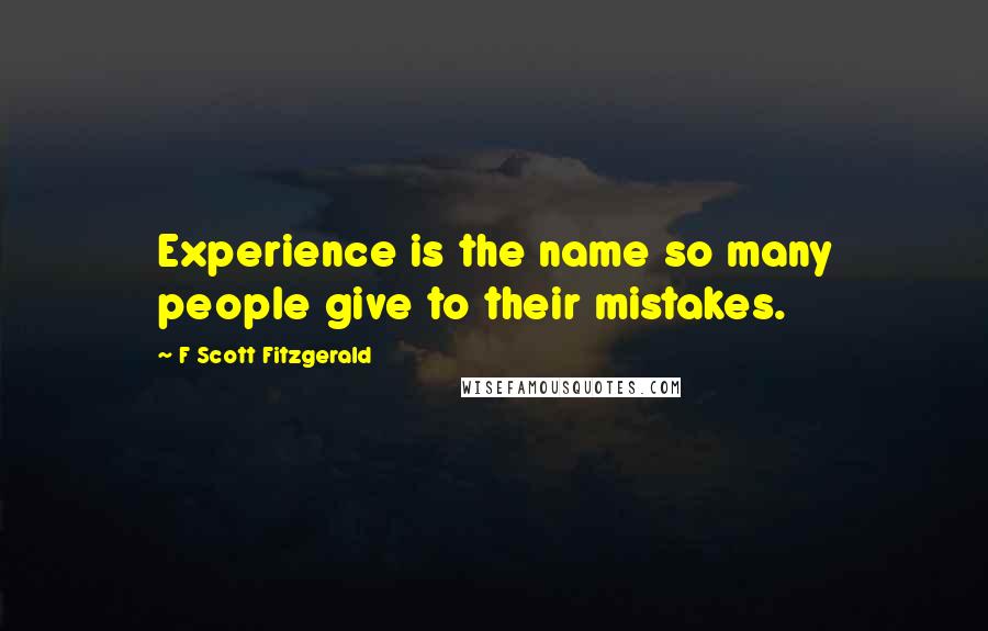 F Scott Fitzgerald Quotes: Experience is the name so many people give to their mistakes.