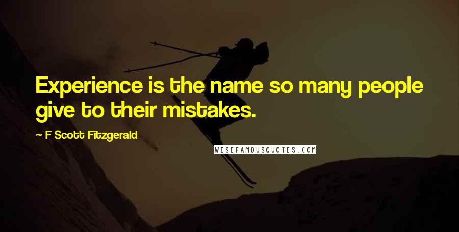 F Scott Fitzgerald Quotes: Experience is the name so many people give to their mistakes.