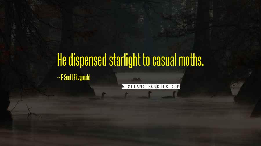 F Scott Fitzgerald Quotes: He dispensed starlight to casual moths.