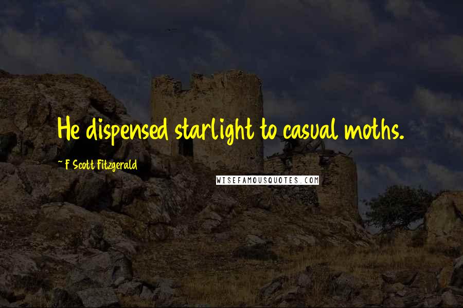 F Scott Fitzgerald Quotes: He dispensed starlight to casual moths.