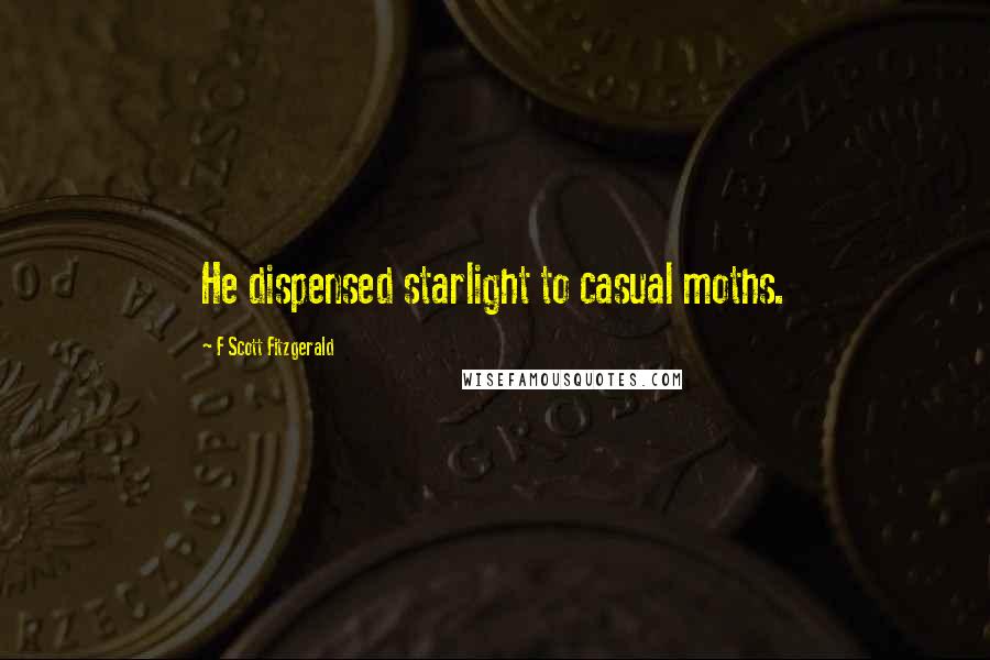 F Scott Fitzgerald Quotes: He dispensed starlight to casual moths.