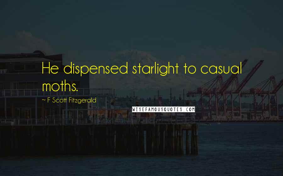 F Scott Fitzgerald Quotes: He dispensed starlight to casual moths.