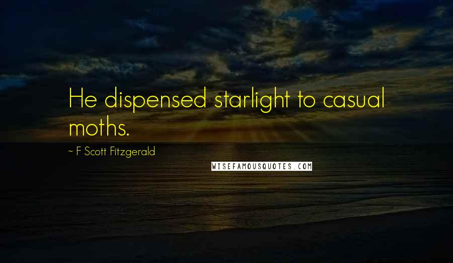 F Scott Fitzgerald Quotes: He dispensed starlight to casual moths.