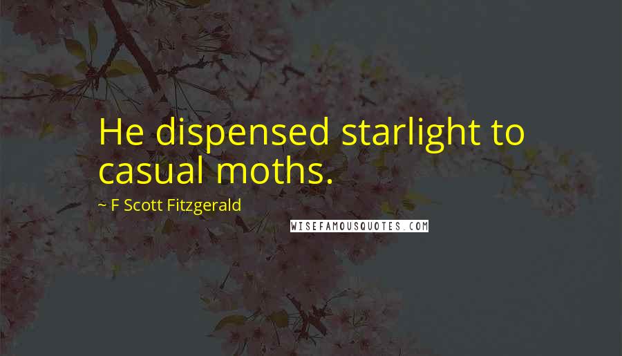 F Scott Fitzgerald Quotes: He dispensed starlight to casual moths.