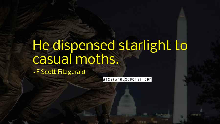 F Scott Fitzgerald Quotes: He dispensed starlight to casual moths.