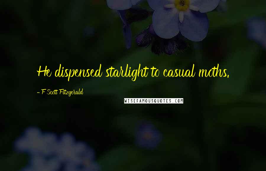 F Scott Fitzgerald Quotes: He dispensed starlight to casual moths.