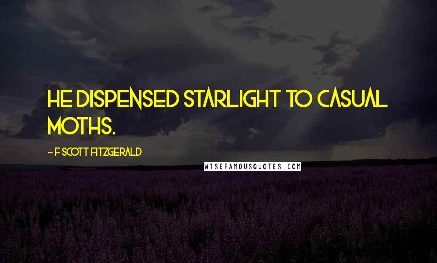 F Scott Fitzgerald Quotes: He dispensed starlight to casual moths.