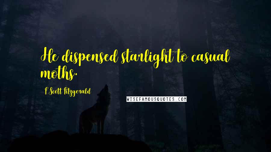 F Scott Fitzgerald Quotes: He dispensed starlight to casual moths.