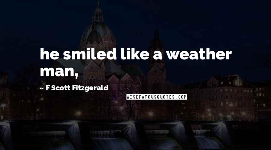 F Scott Fitzgerald Quotes: he smiled like a weather man,