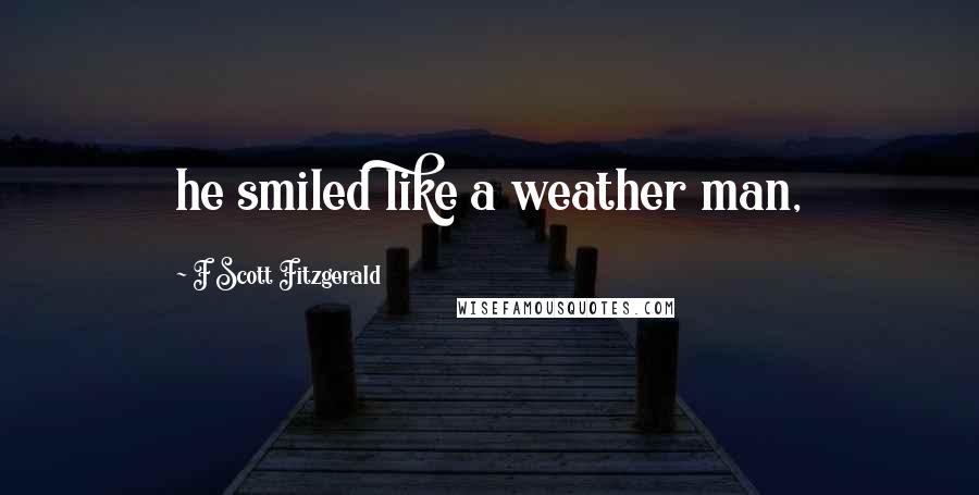 F Scott Fitzgerald Quotes: he smiled like a weather man,