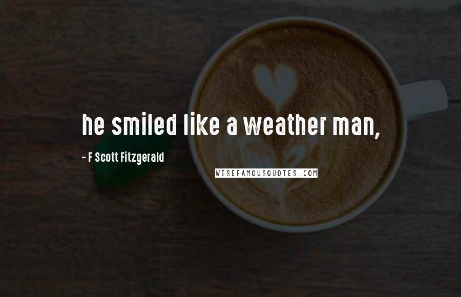 F Scott Fitzgerald Quotes: he smiled like a weather man,