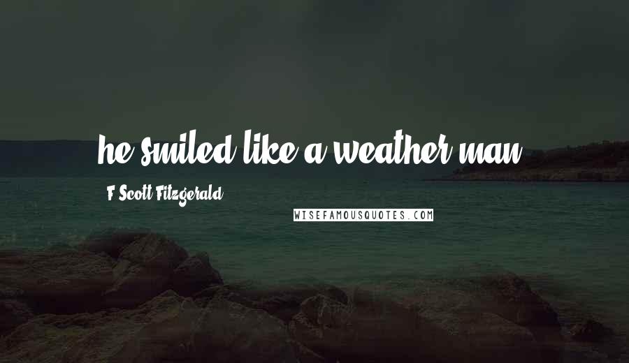 F Scott Fitzgerald Quotes: he smiled like a weather man,