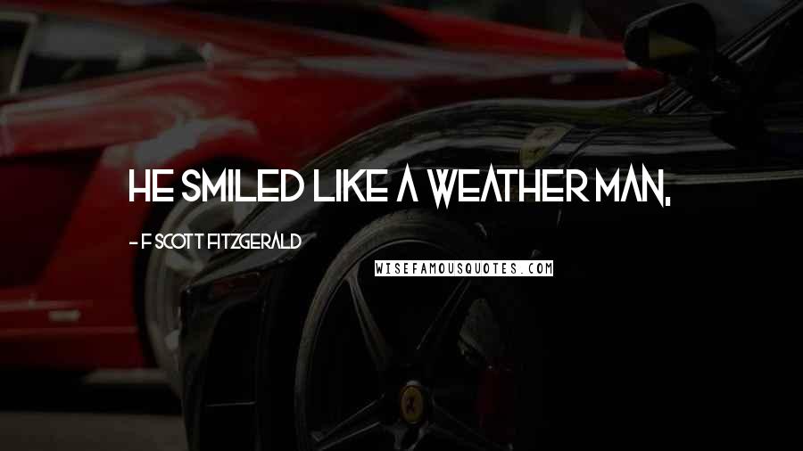 F Scott Fitzgerald Quotes: he smiled like a weather man,