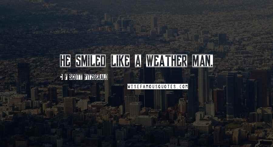 F Scott Fitzgerald Quotes: he smiled like a weather man,