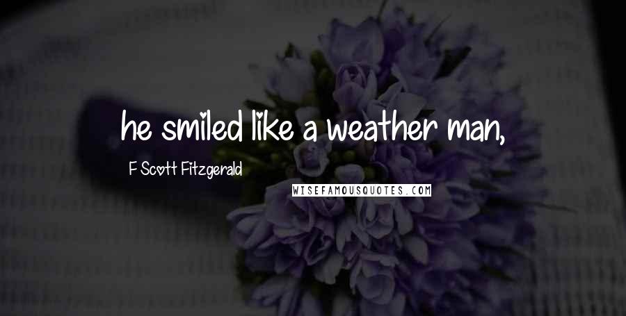 F Scott Fitzgerald Quotes: he smiled like a weather man,