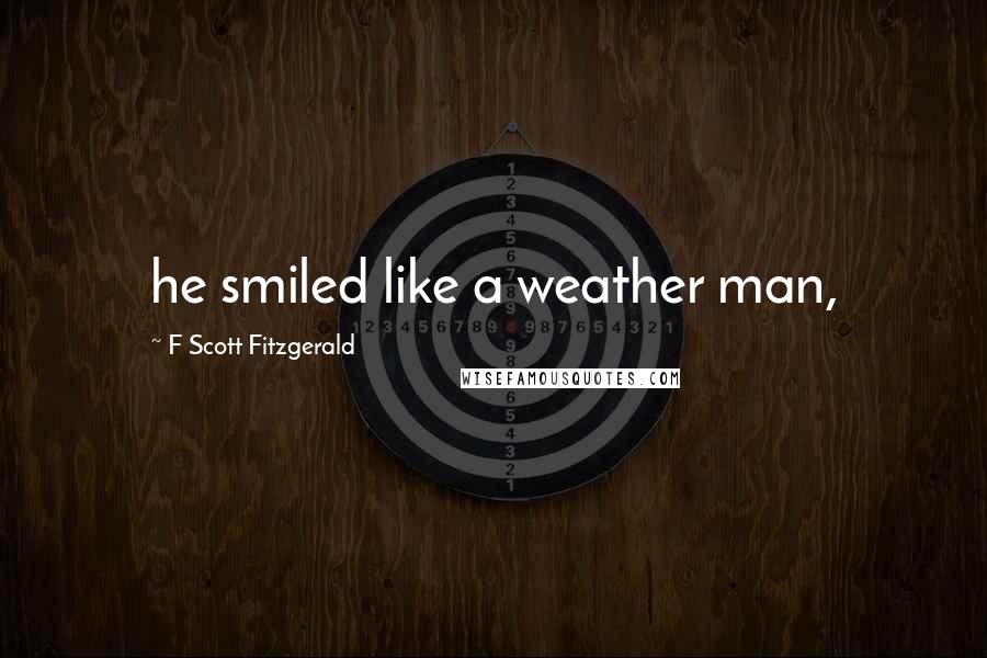 F Scott Fitzgerald Quotes: he smiled like a weather man,