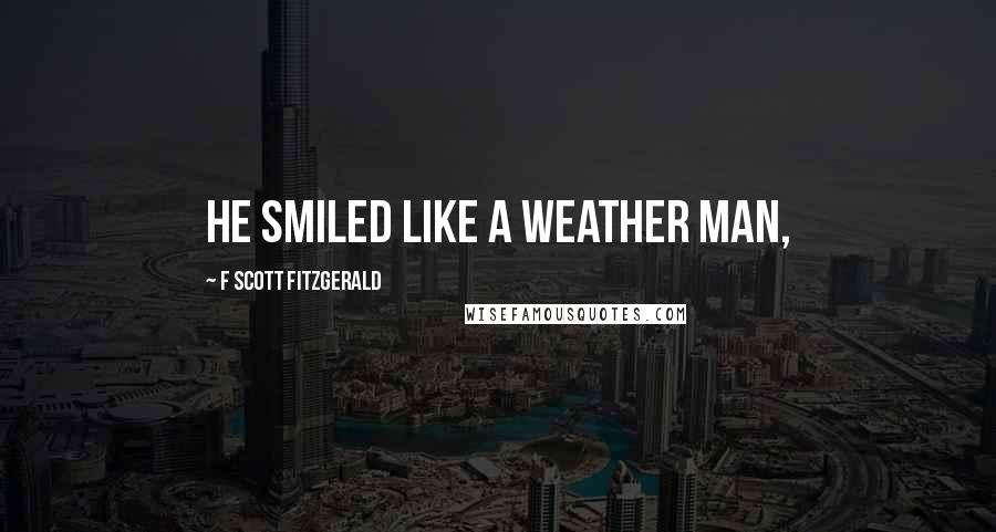 F Scott Fitzgerald Quotes: he smiled like a weather man,