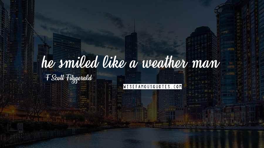 F Scott Fitzgerald Quotes: he smiled like a weather man,