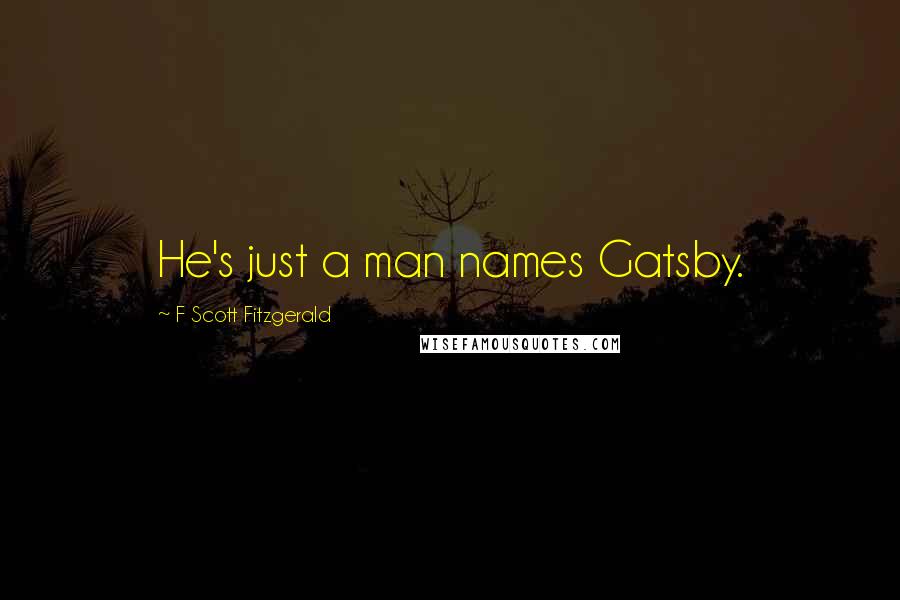 F Scott Fitzgerald Quotes: He's just a man names Gatsby.