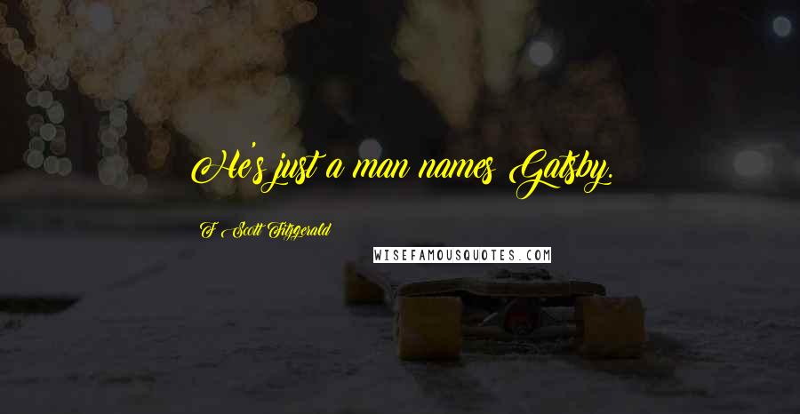 F Scott Fitzgerald Quotes: He's just a man names Gatsby.