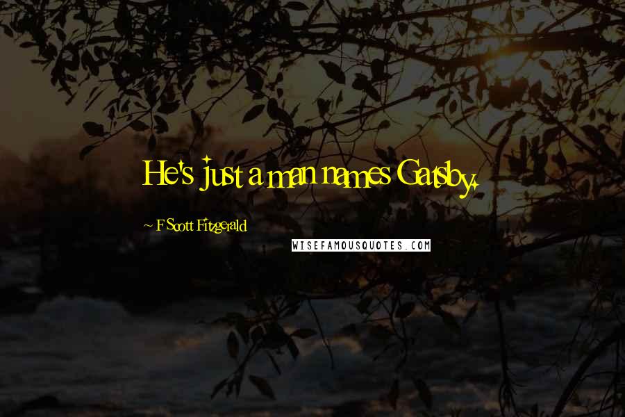 F Scott Fitzgerald Quotes: He's just a man names Gatsby.