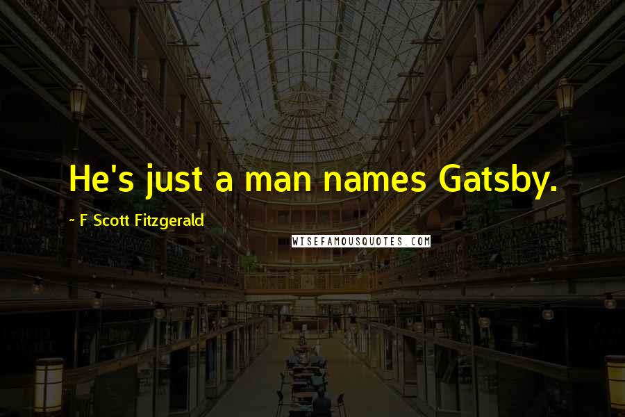 F Scott Fitzgerald Quotes: He's just a man names Gatsby.