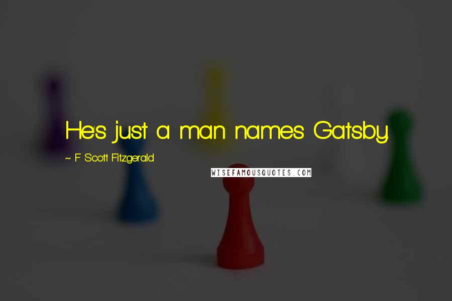 F Scott Fitzgerald Quotes: He's just a man names Gatsby.