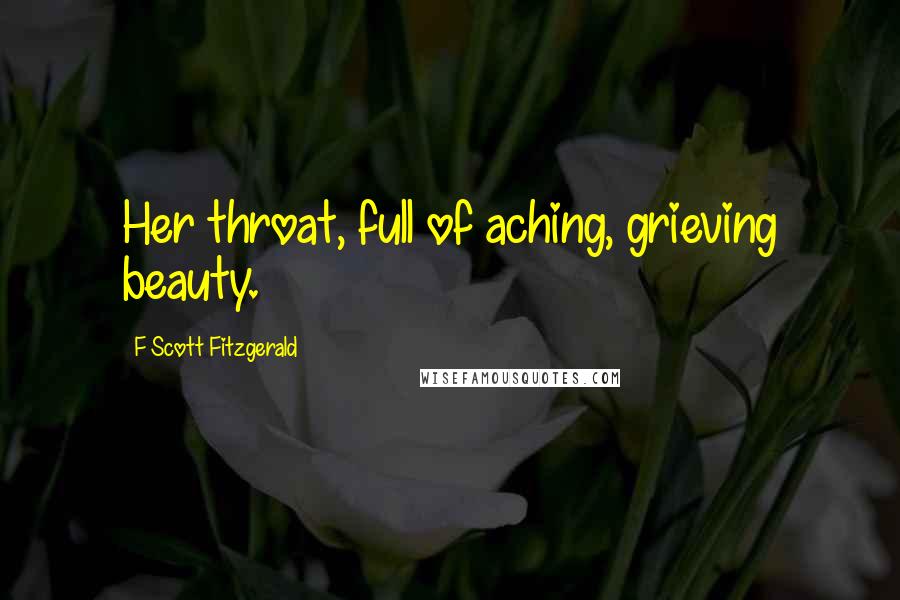 F Scott Fitzgerald Quotes: Her throat, full of aching, grieving beauty.