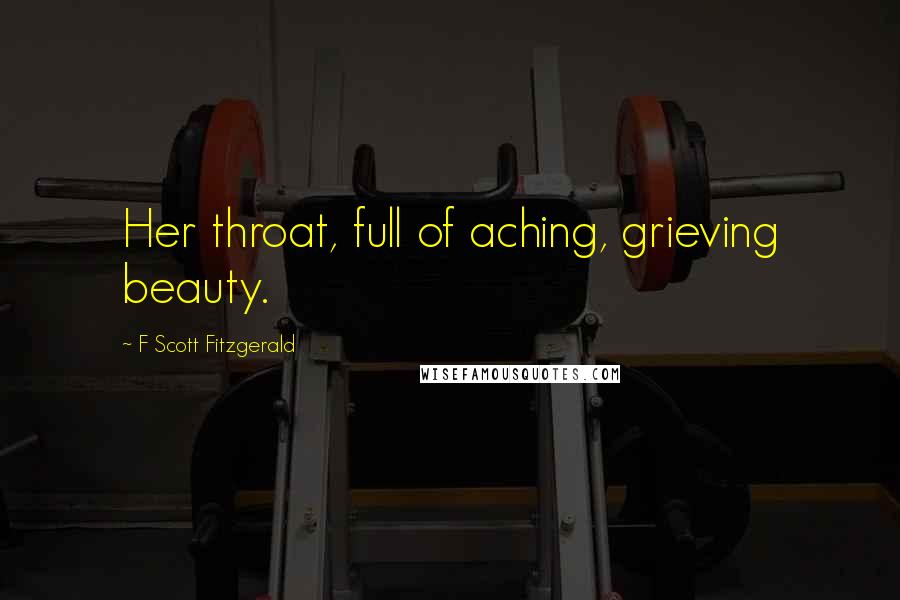 F Scott Fitzgerald Quotes: Her throat, full of aching, grieving beauty.