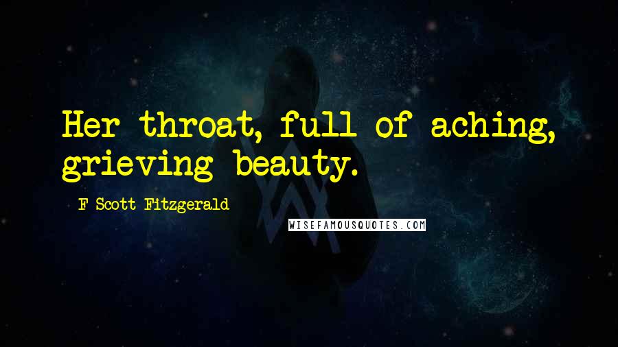 F Scott Fitzgerald Quotes: Her throat, full of aching, grieving beauty.