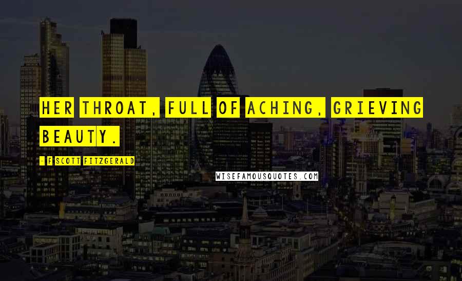 F Scott Fitzgerald Quotes: Her throat, full of aching, grieving beauty.
