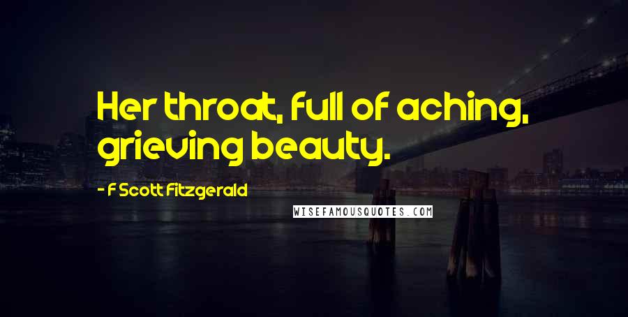 F Scott Fitzgerald Quotes: Her throat, full of aching, grieving beauty.