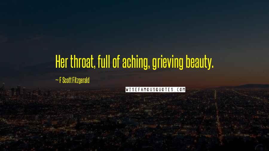 F Scott Fitzgerald Quotes: Her throat, full of aching, grieving beauty.