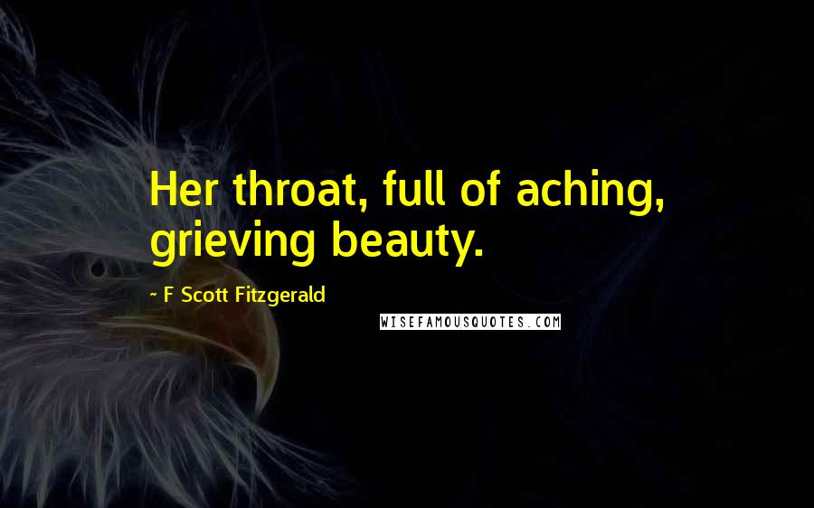 F Scott Fitzgerald Quotes: Her throat, full of aching, grieving beauty.