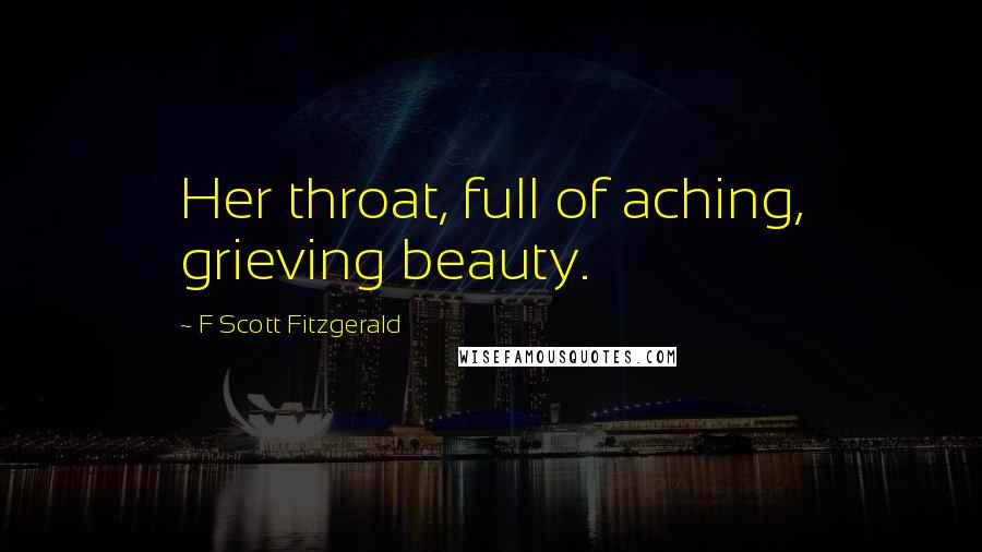F Scott Fitzgerald Quotes: Her throat, full of aching, grieving beauty.