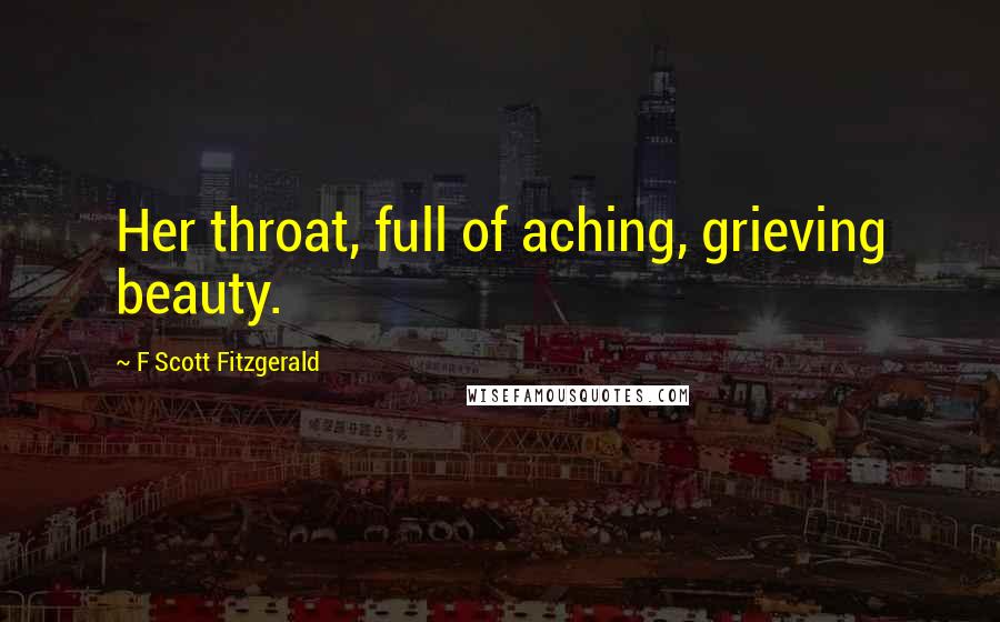 F Scott Fitzgerald Quotes: Her throat, full of aching, grieving beauty.