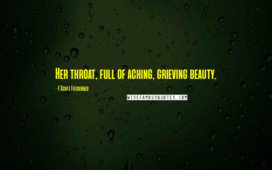 F Scott Fitzgerald Quotes: Her throat, full of aching, grieving beauty.