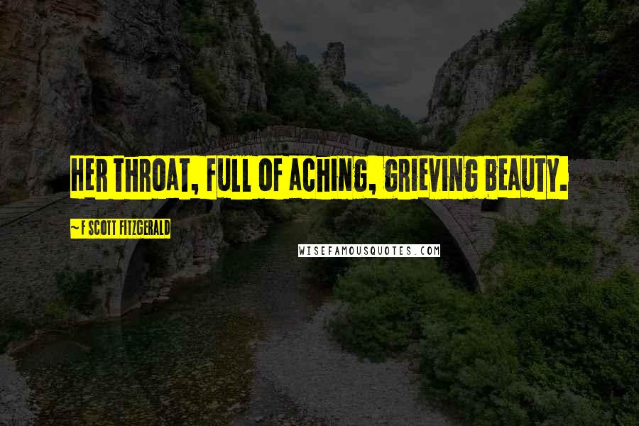 F Scott Fitzgerald Quotes: Her throat, full of aching, grieving beauty.