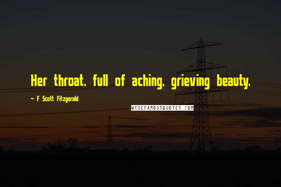F Scott Fitzgerald Quotes: Her throat, full of aching, grieving beauty.