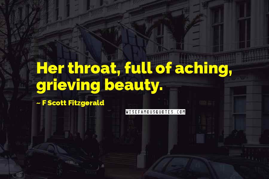 F Scott Fitzgerald Quotes: Her throat, full of aching, grieving beauty.