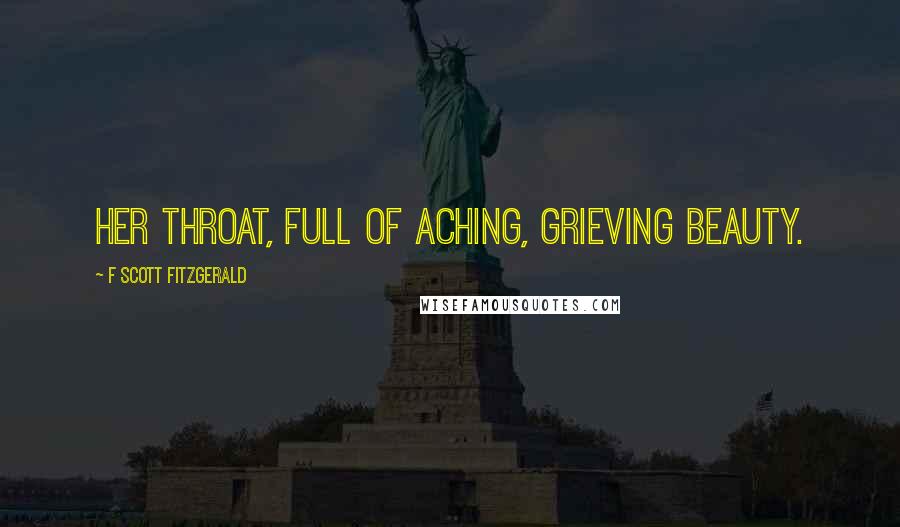 F Scott Fitzgerald Quotes: Her throat, full of aching, grieving beauty.