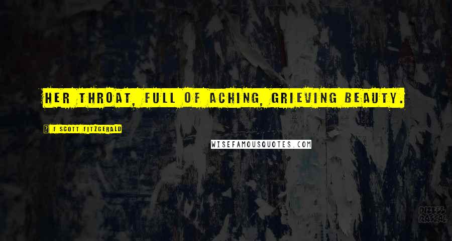 F Scott Fitzgerald Quotes: Her throat, full of aching, grieving beauty.