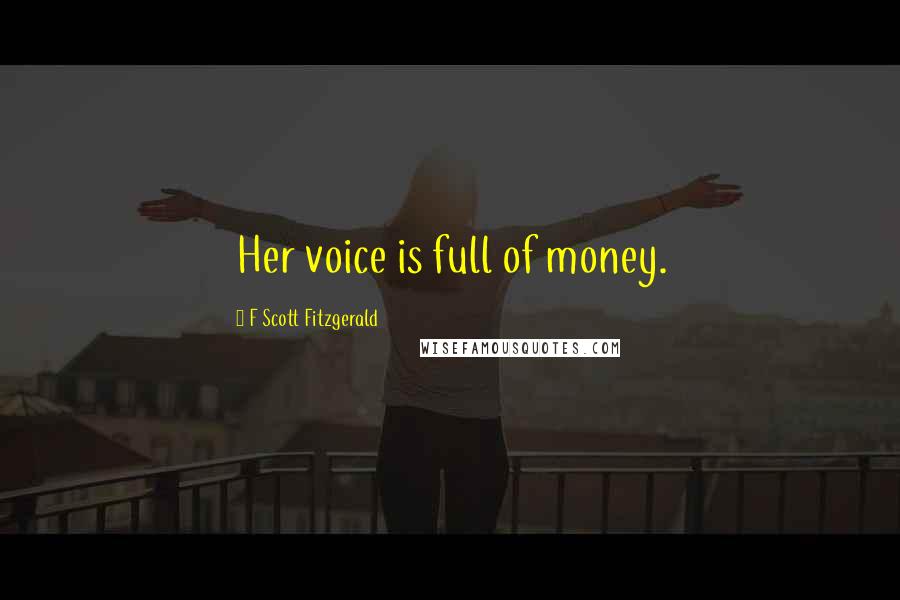 F Scott Fitzgerald Quotes: Her voice is full of money.