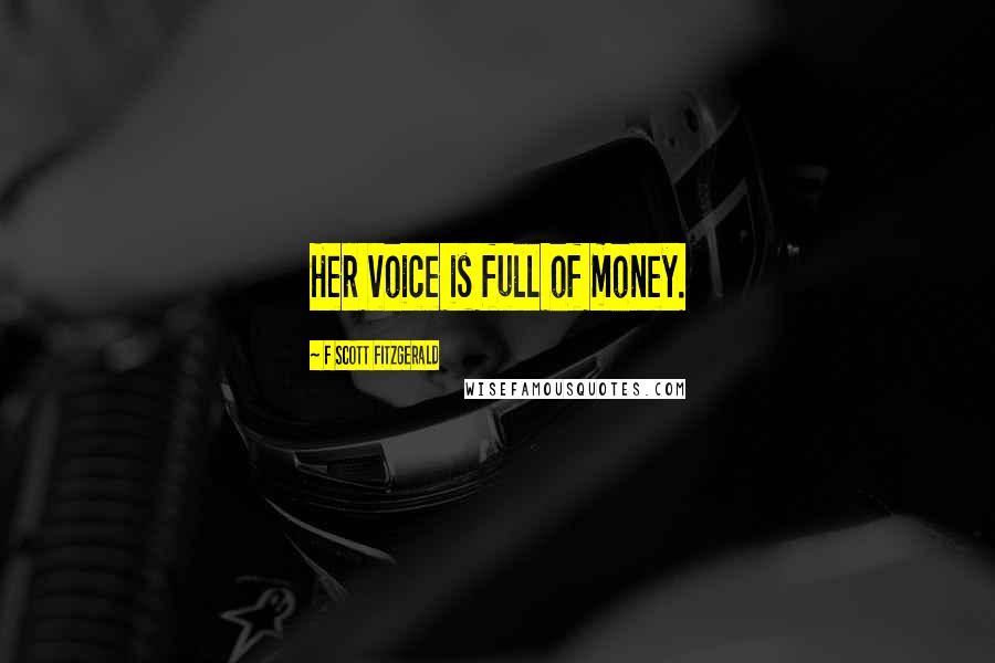 F Scott Fitzgerald Quotes: Her voice is full of money.