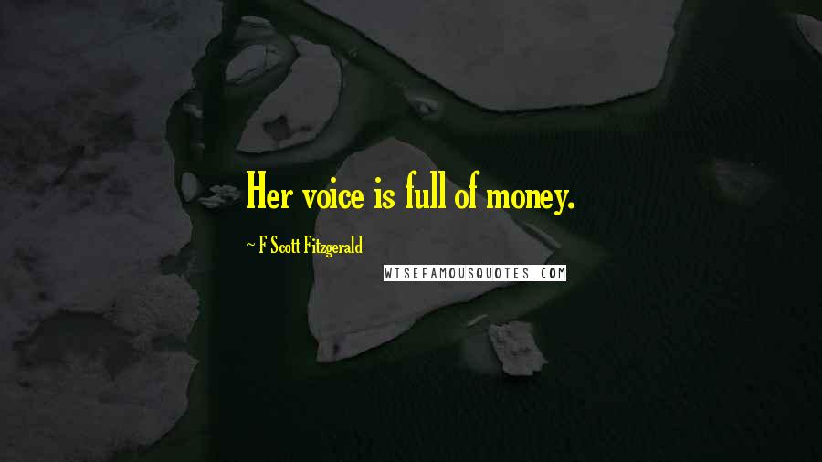 F Scott Fitzgerald Quotes: Her voice is full of money.