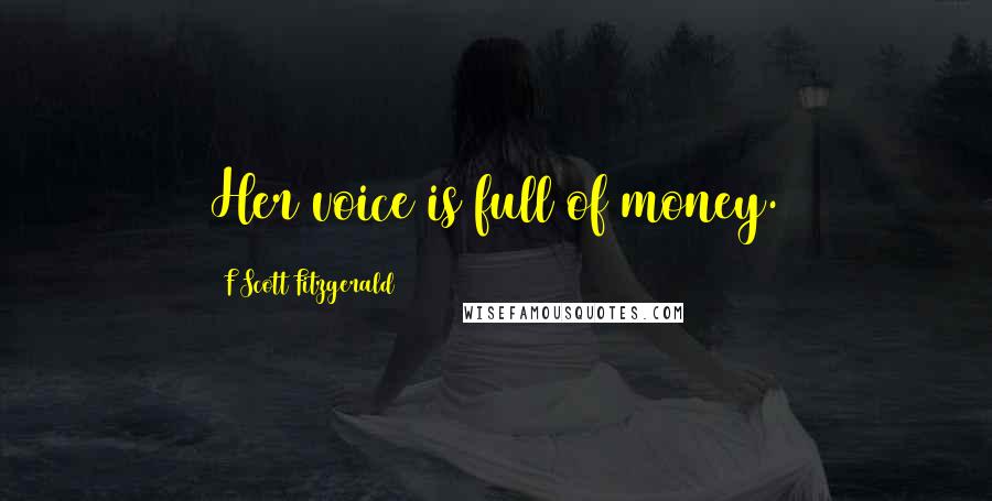 F Scott Fitzgerald Quotes: Her voice is full of money.