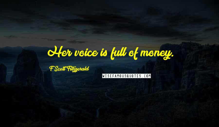 F Scott Fitzgerald Quotes: Her voice is full of money.
